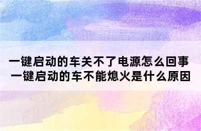 一键启动的车关不了电源怎么回事 一键启动的车不能熄火是什么原因